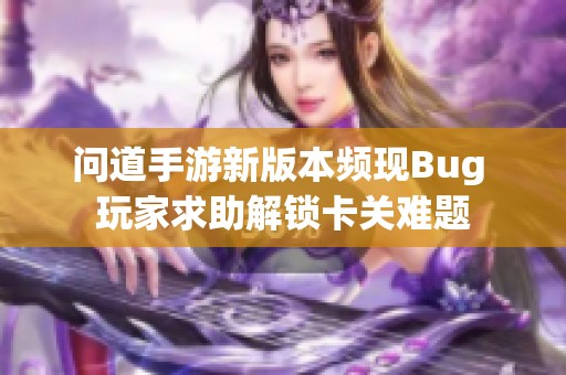 问道手游新版本频现Bug 玩家求助解锁卡关难题