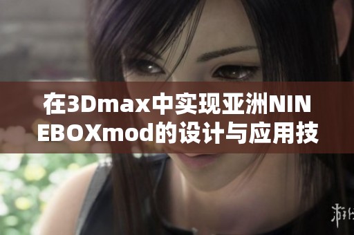 在3Dmax中实现亚洲NINEBOXmod的设计与应用技巧