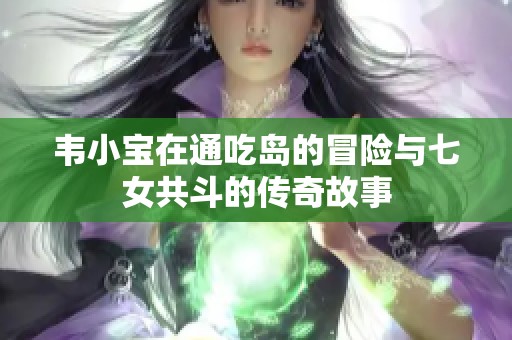 韦小宝在通吃岛的冒险与七女共斗的传奇故事