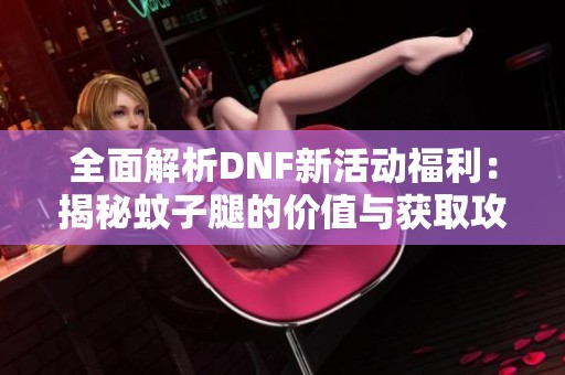 全面解析DNF新活动福利：揭秘蚊子腿的价值与获取攻略