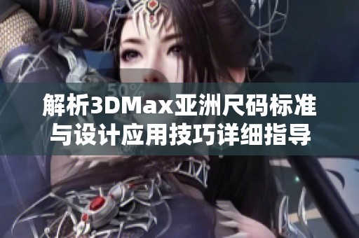 解析3DMax亚洲尺码标准与设计应用技巧详细指导