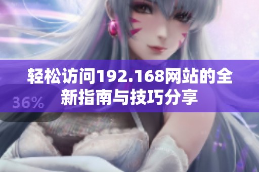 轻松访问192.168网站的全新指南与技巧分享