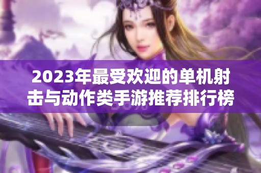 2023年最受欢迎的单机射击与动作类手游推荐排行榜