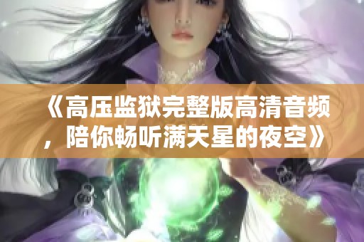 《高压监狱完整版高清音频，陪你畅听满天星的夜空》