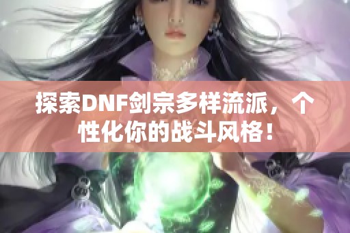 探索DNF剑宗多样流派，个性化你的战斗风格！