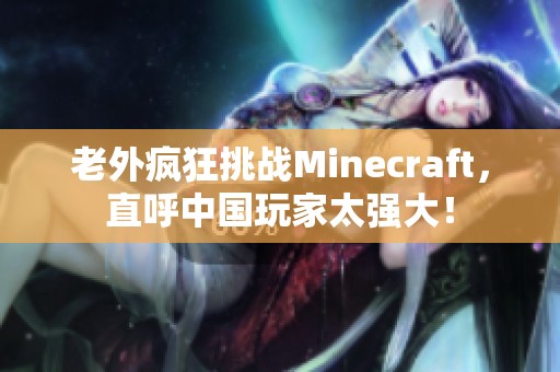 老外疯狂挑战Minecraft，直呼中国玩家太强大！