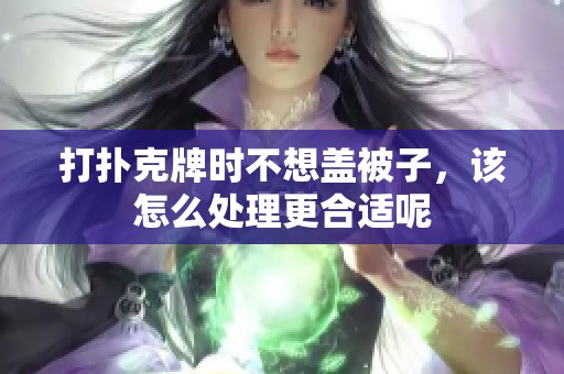 打扑克牌时不想盖被子，该怎么处理更合适呢