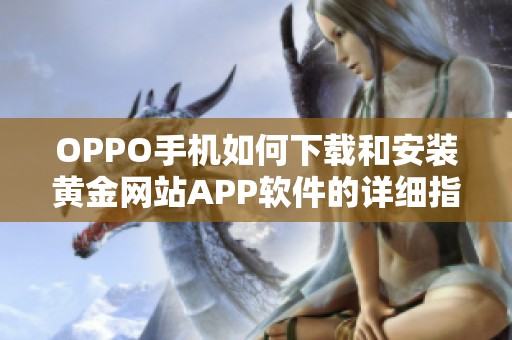 OPPO手机如何下载和安装黄金网站APP软件的详细指南