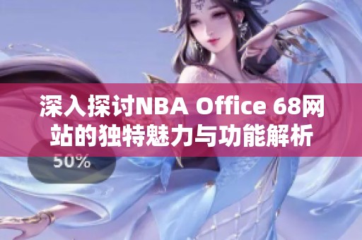 深入探讨NBA Office 68网站的独特魅力与功能解析