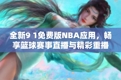 全新9 1免费版NBA应用，畅享篮球赛事直播与精彩重播