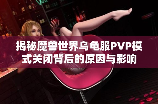 揭秘魔兽世界乌龟服PVP模式关闭背后的原因与影响