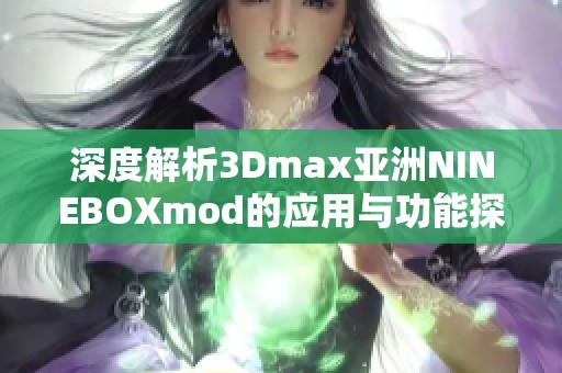 深度解析3Dmax亚洲NINEBOXmod的应用与功能探索