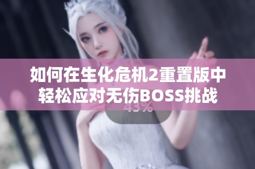 如何在生化危机2重置版中轻松应对无伤BOSS挑战