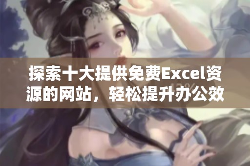 探索十大提供免费Excel资源的网站，轻松提升办公效率