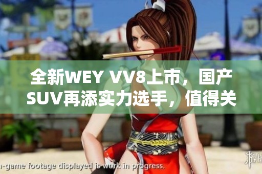 全新WEY VV8上市，国产SUV再添实力选手，值得关注！