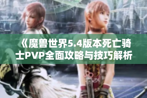 《魔兽世界5.4版本死亡骑士PVP全面攻略与技巧解析》