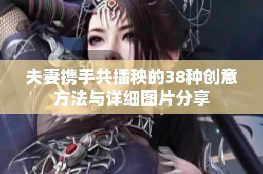 夫妻携手共插秧的38种创意方法与详细图片分享