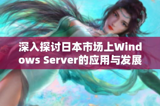 深入探讨日本市场上Windows Server的应用与发展前景