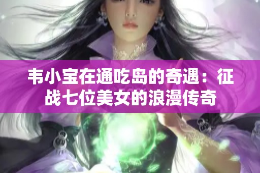 韦小宝在通吃岛的奇遇：征战七位美女的浪漫传奇