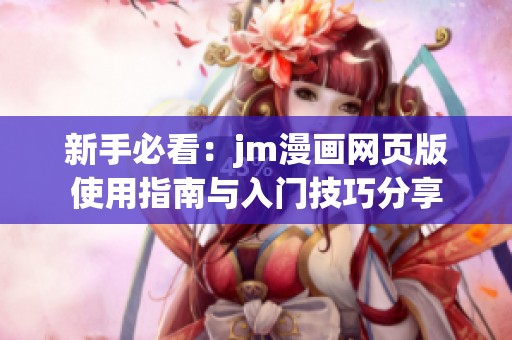 新手必看：jm漫画网页版使用指南与入门技巧分享