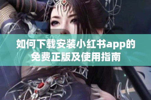 如何下载安装小红书app的免费正版及使用指南