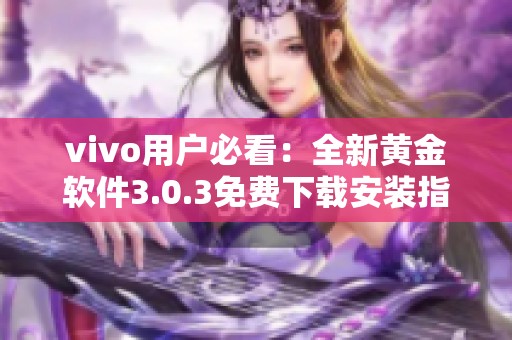 vivo用户必看：全新黄金软件3.0.3免费下载安装指南