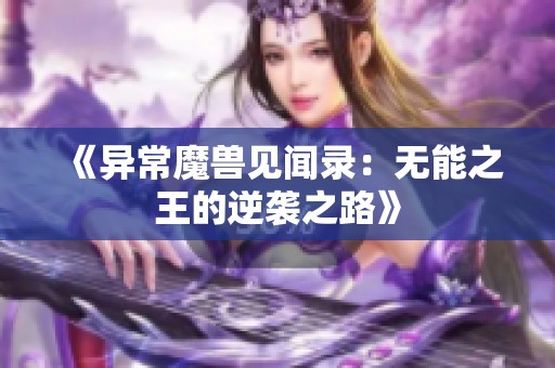 《异常魔兽见闻录：无能之王的逆袭之路》