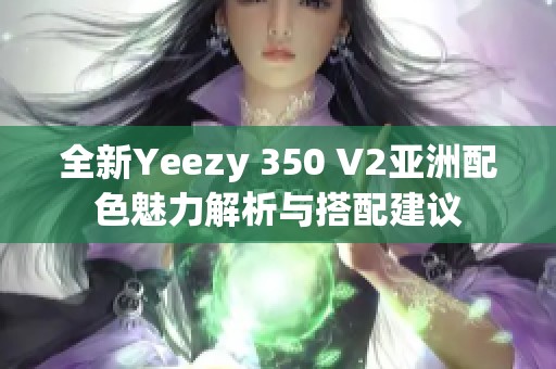 全新Yeezy 350 V2亚洲配色魅力解析与搭配建议