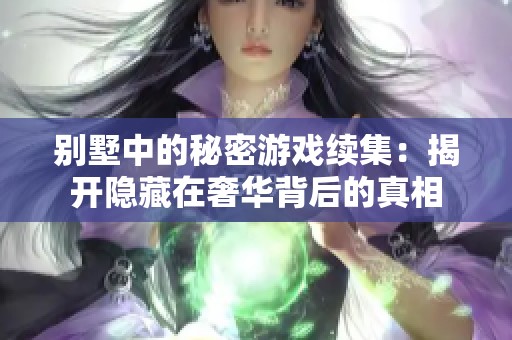 别墅中的秘密游戏续集：揭开隐藏在奢华背后的真相