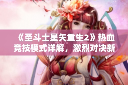 《圣斗士星矢重生2》热血竞技模式详解，激烈对决新体验即将开启