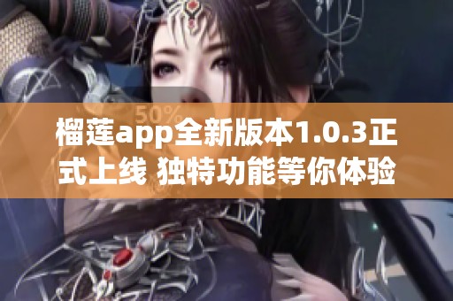 榴莲app全新版本1.0.3正式上线 独特功能等你体验