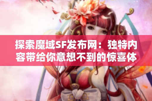 探索魔域SF发布网：独特内容带给你意想不到的惊喜体验