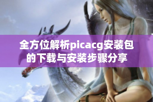 全方位解析picacg安装包的下载与安装步骤分享