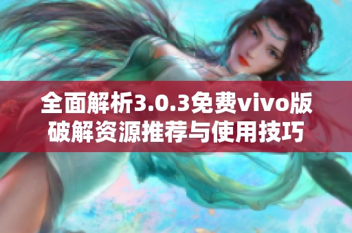 全面解析3.0.3免费vivo版破解资源推荐与使用技巧