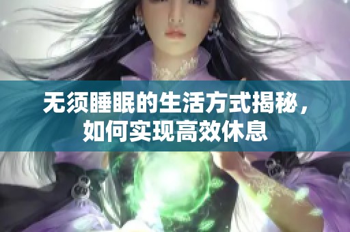 无须睡眠的生活方式揭秘，如何实现高效休息