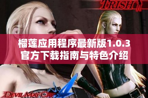 榴莲应用程序最新版1.0.3官方下载指南与特色介绍