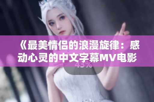 《最美情侣的浪漫旋律：感动心灵的中文字幕MV电影》