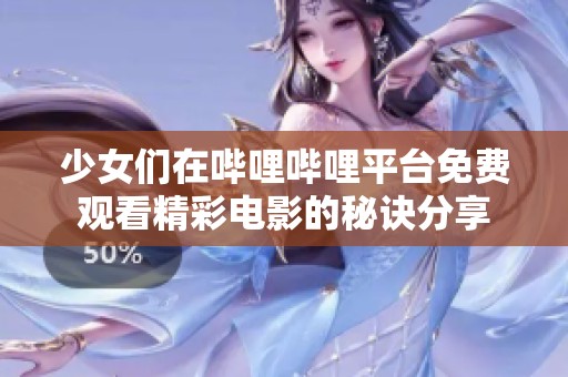 少女们在哔哩哔哩平台免费观看精彩电影的秘诀分享