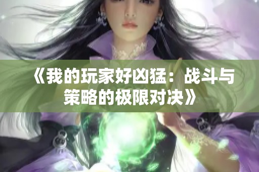 《我的玩家好凶猛：战斗与策略的极限对决》