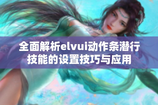 全面解析elvui动作条潜行技能的设置技巧与应用