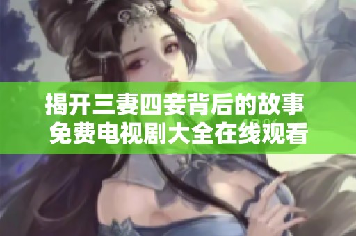 揭开三妻四妾背后的故事 免费电视剧大全在线观看