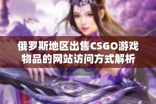 俄罗斯地区出售CSGO游戏物品的网站访问方式解析