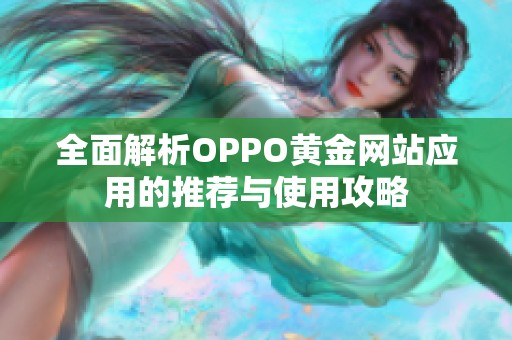 全面解析OPPO黄金网站应用的推荐与使用攻略