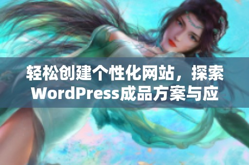 轻松创建个性化网站，探索WordPress成品方案与应用技巧