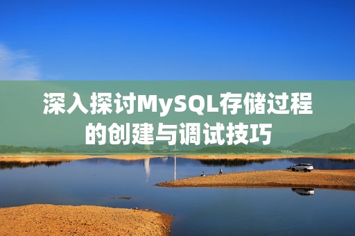 深入探讨MySQL存储过程的创建与调试技巧