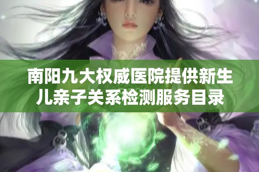 南阳九大权威医院提供新生儿亲子关系检测服务目录