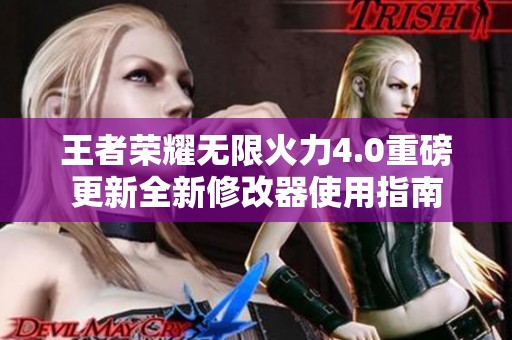 王者荣耀无限火力4.0重磅更新全新修改器使用指南