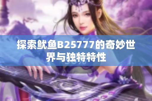 探索鱿鱼B25777的奇妙世界与独特特性