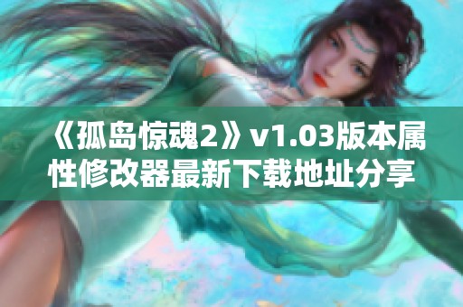 《孤岛惊魂2》v1.03版本属性修改器最新下载地址分享