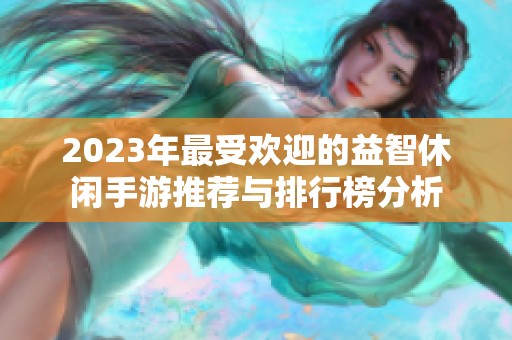 2023年最受欢迎的益智休闲手游推荐与排行榜分析